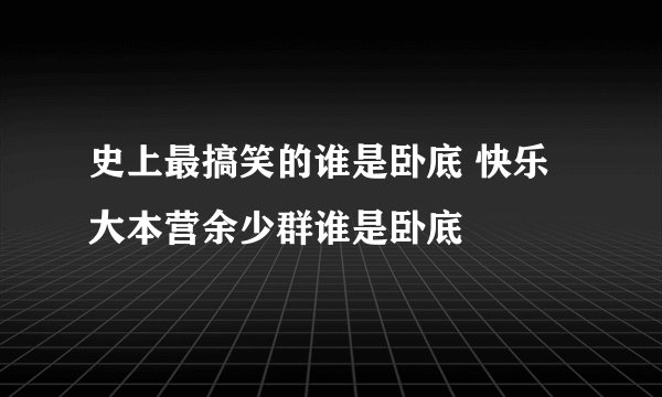 史上最搞笑的谁是卧底 快乐大本营余少群谁是卧底