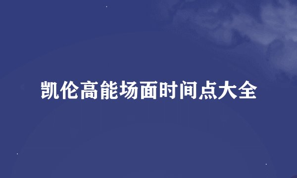 凯伦高能场面时间点大全