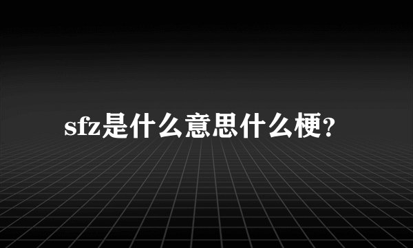 sfz是什么意思什么梗？
