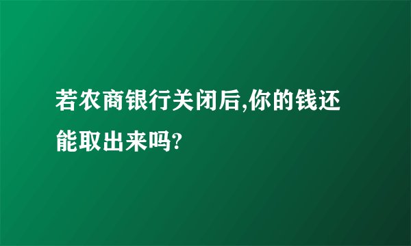 若农商银行关闭后,你的钱还能取出来吗?