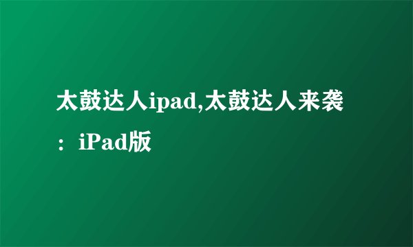 太鼓达人ipad,太鼓达人来袭：iPad版