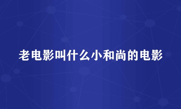 老电影叫什么小和尚的电影