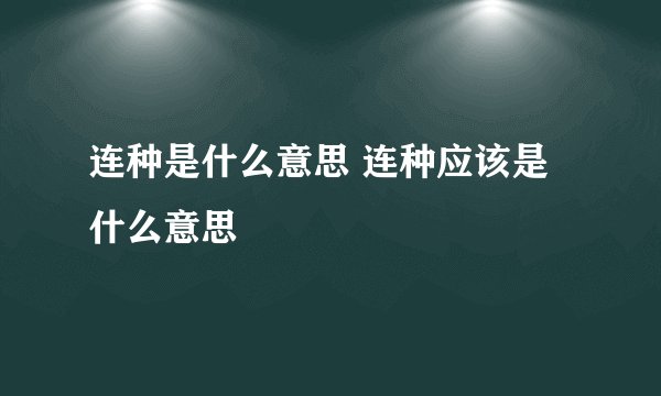 连种是什么意思 连种应该是什么意思