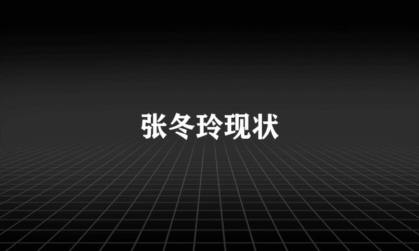张冬玲现状
