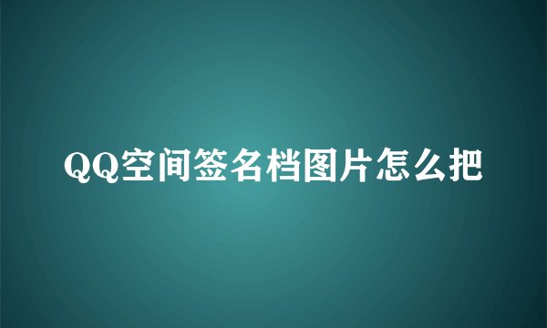 QQ空间签名档图片怎么把