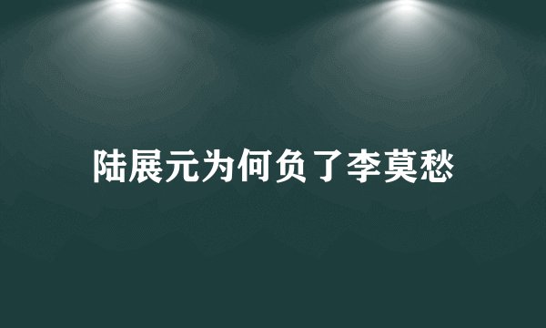 陆展元为何负了李莫愁