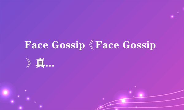 Face Gossip《Face Gossip》真的是自拍神器吗？