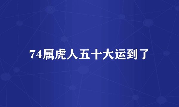 74属虎人五十大运到了