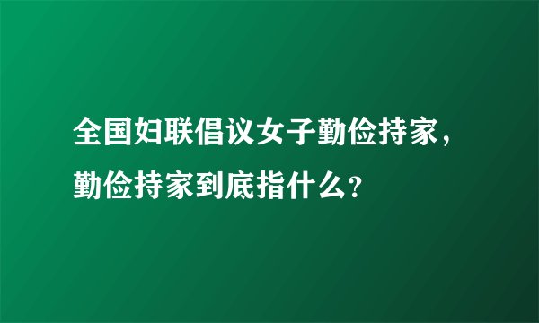 全国妇联倡议女子勤俭持家,勤俭持家到底指什么?
