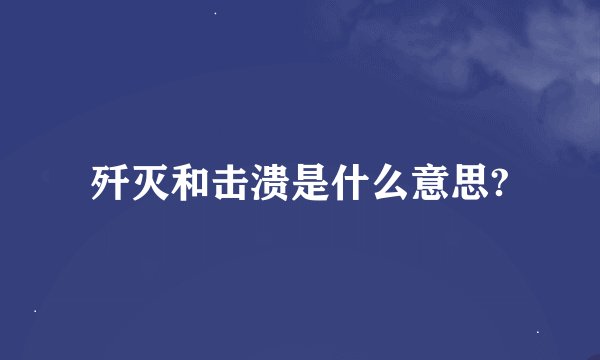 歼灭和击溃是什么意思?