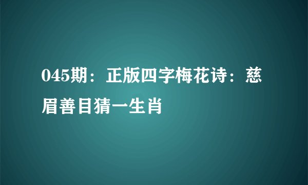 045期：正版四字梅花诗：慈眉善目猜一生肖