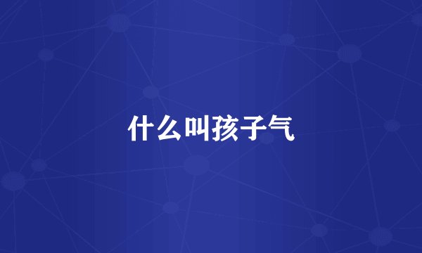 什么叫孩子气