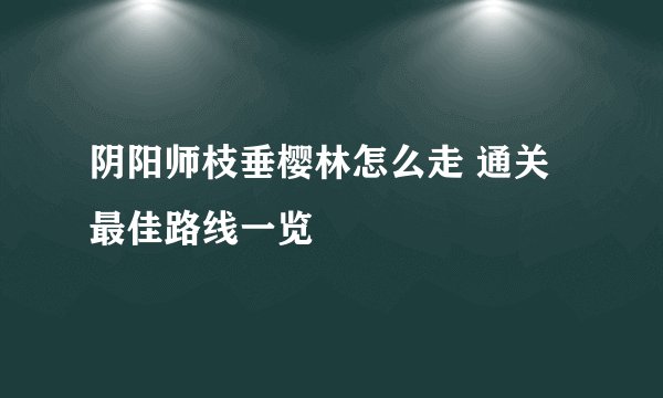 阴阳师枝垂樱林怎么走 通关最佳路线一览