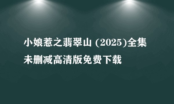小娘惹之翡翠山 (2025)全集未删减高清版免费下载