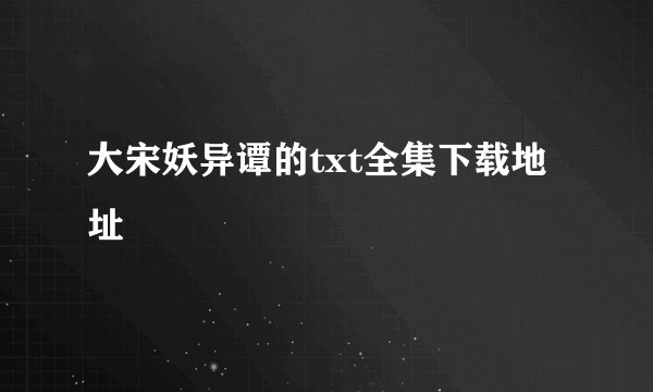 大宋妖异谭的txt全集下载地址