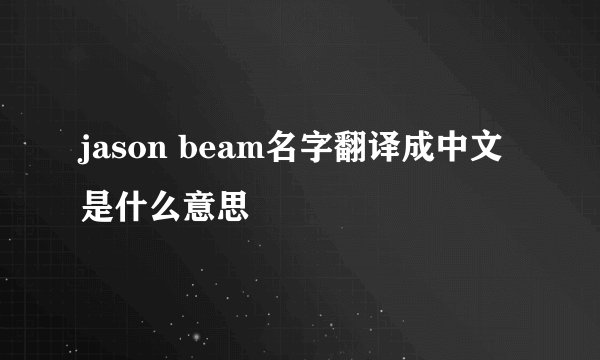 jason beam名字翻译成中文是什么意思