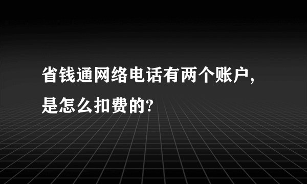 省钱通网络电话有两个账户,是怎么扣费的?