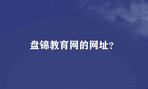 盘锦教育网的网址？