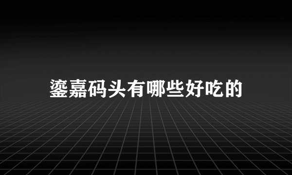 鎏嘉码头有哪些好吃的