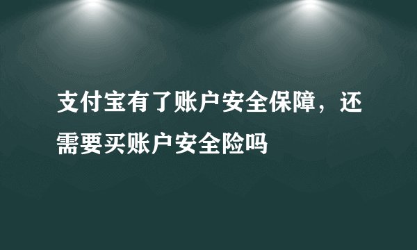 支付宝有了账户安全保障，还需要买账户安全险吗