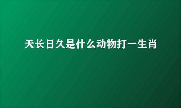 天长日久是什么动物打一生肖