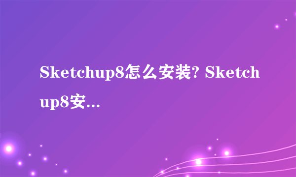 Sketchup8怎么安装? Sketchup8安装图文教程