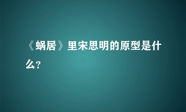 《蜗居》里宋思明的原型是什么?