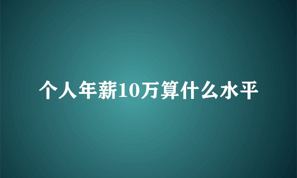 个人年薪10万算什么水平