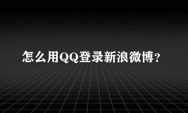 怎么用QQ登录新浪微博？