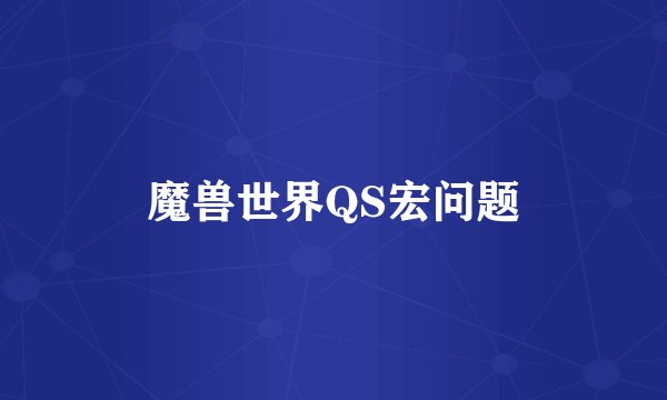 魔兽世界QS宏问题