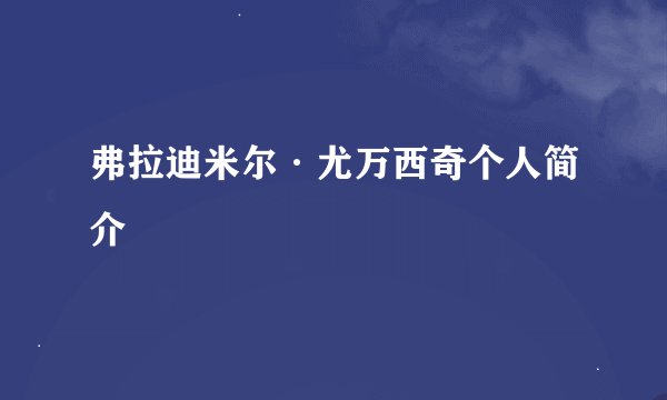 弗拉迪米尔·尤万西奇个人简介