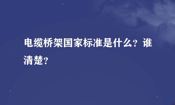 电缆桥架国家标准是什么？谁清楚？