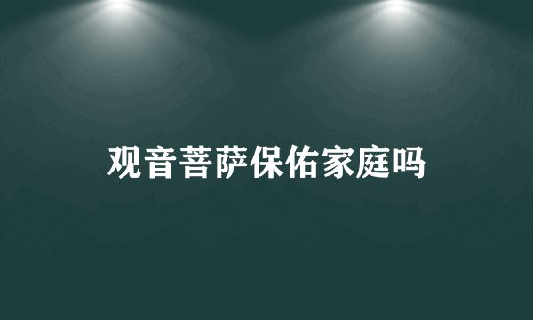 观音菩萨保佑家庭吗