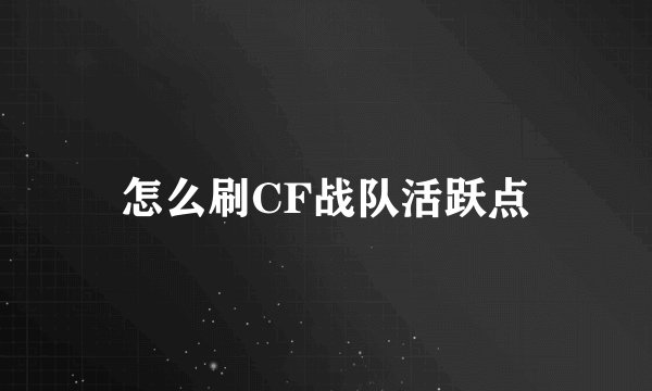 怎么刷CF战队活跃点