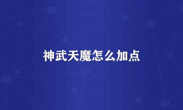 神武天魔怎么加点