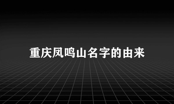 重庆凤鸣山名字的由来