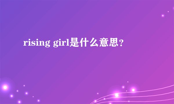 rising girl是什么意思？