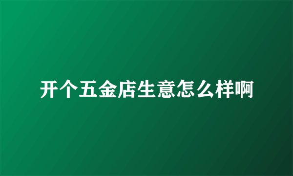 开个五金店生意怎么样啊