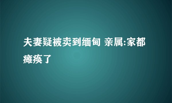 夫妻疑被卖到缅甸 亲属:家都瘫痪了