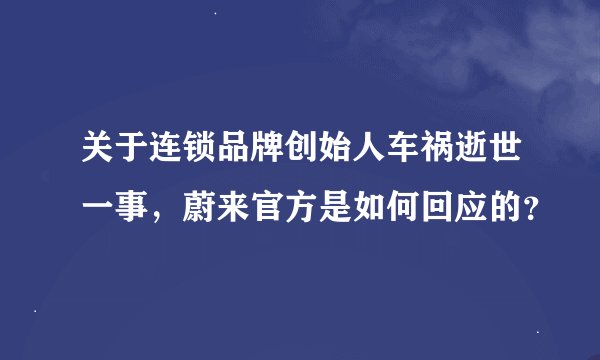 关于连锁品牌创始人车祸逝世一事，蔚来官方是如何回应的？