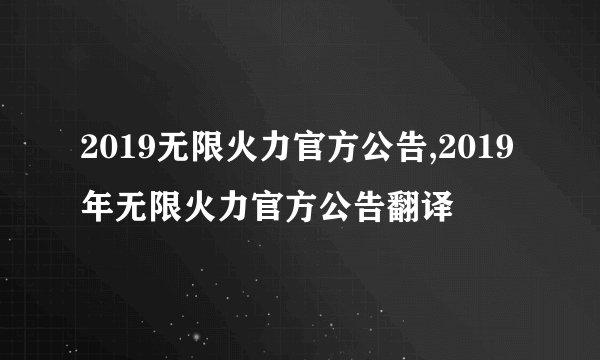 2019无限火力官方公告,2019年无限火力官方公告翻译