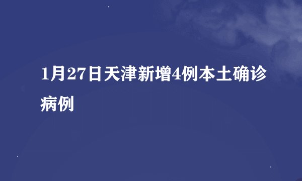 1月27日天津新增4例本土确诊病例