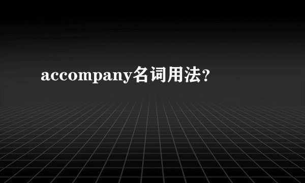 accompany名词用法？