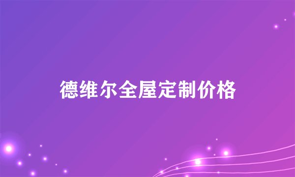 德维尔全屋定制价格