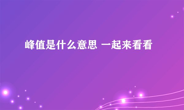 峰值是什么意思 一起来看看