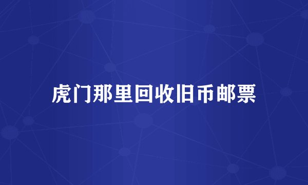 虎门那里回收旧币邮票