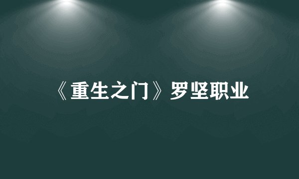 《重生之门》罗坚职业