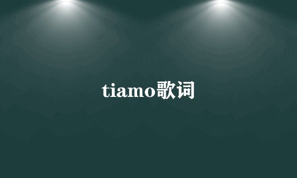 tiamo歌词