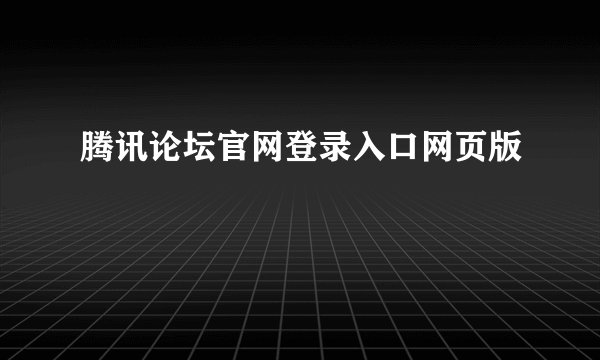 腾讯论坛官网登录入口网页版