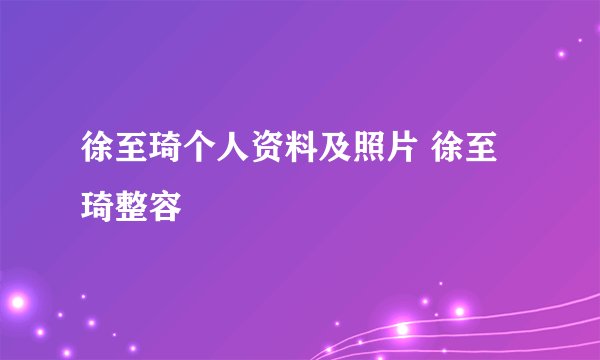 徐至琦个人资料及照片 徐至琦整容
